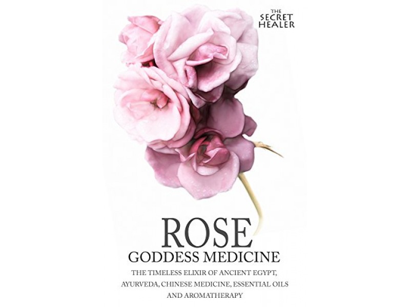 Rose - Goddess Medicine - The Secret Healer Book 4