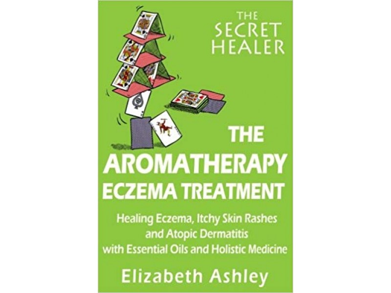 The Aromatherapy Eczema Treatment: The Professional Aromatherapistâs Guide to Healing Eczema, Itchy Skin Rashes and Atopic Dermatitis Volume 5 (The Secret Healer)